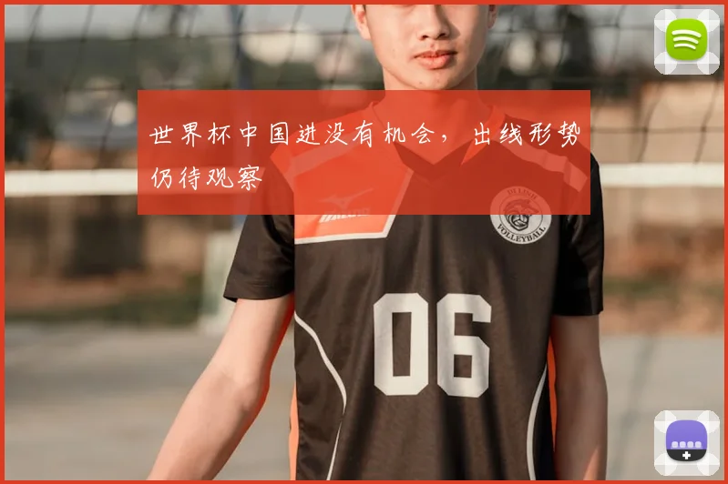 世界杯中国进没有机会，出线形势仍待观察